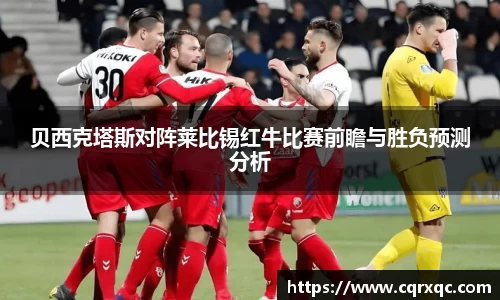 贝西克塔斯对阵莱比锡红牛比赛前瞻与胜负预测分析